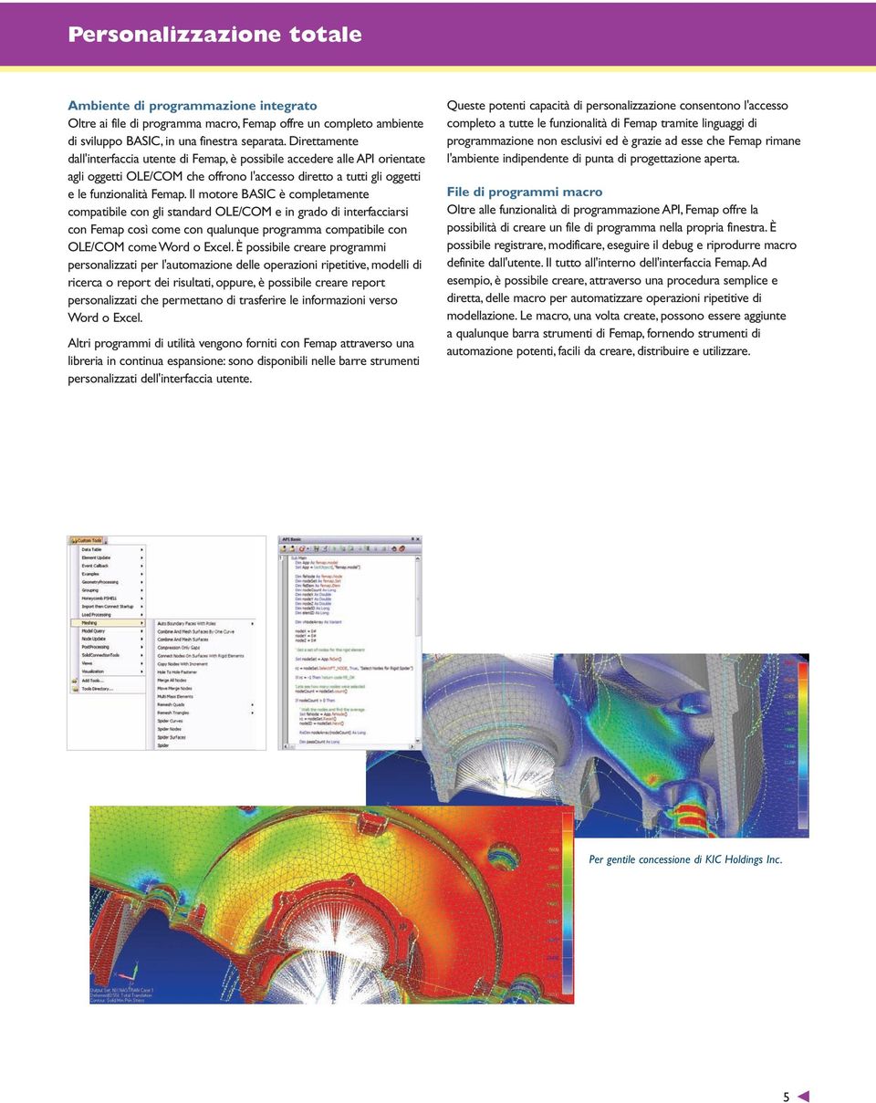 Il motore BASIC è completamente compatibile con gli standard OLE/COM e in grado di interfacciarsi con Femap così come con qualunque programma compatibile con OLE/COM come Word o Excel.