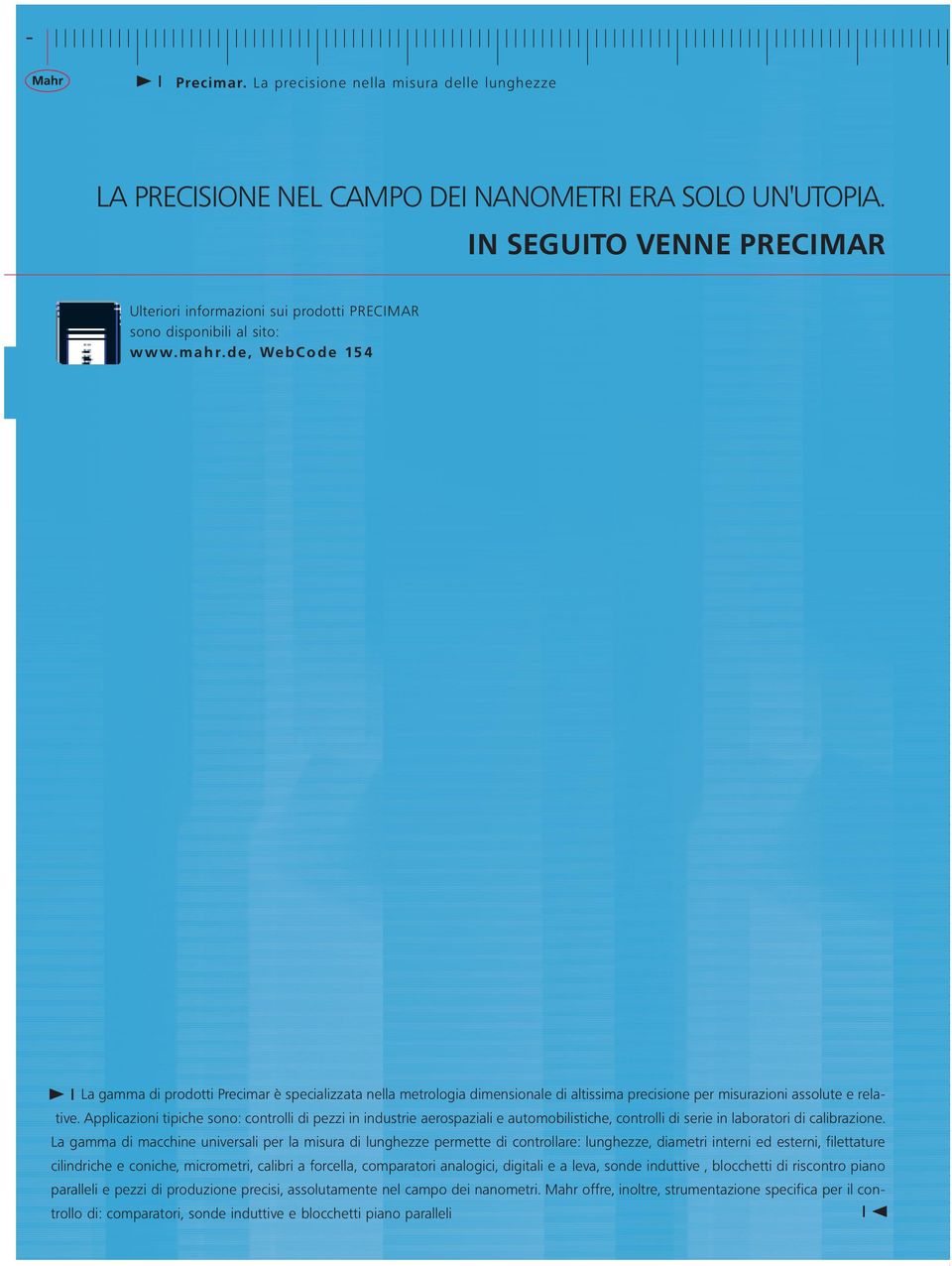 d e, We b C o d e 15 4 La gamma di prodotti Precimar è specializzata nella metrologia dimensionale di altissima precisione per misurazioni assolute e relative.