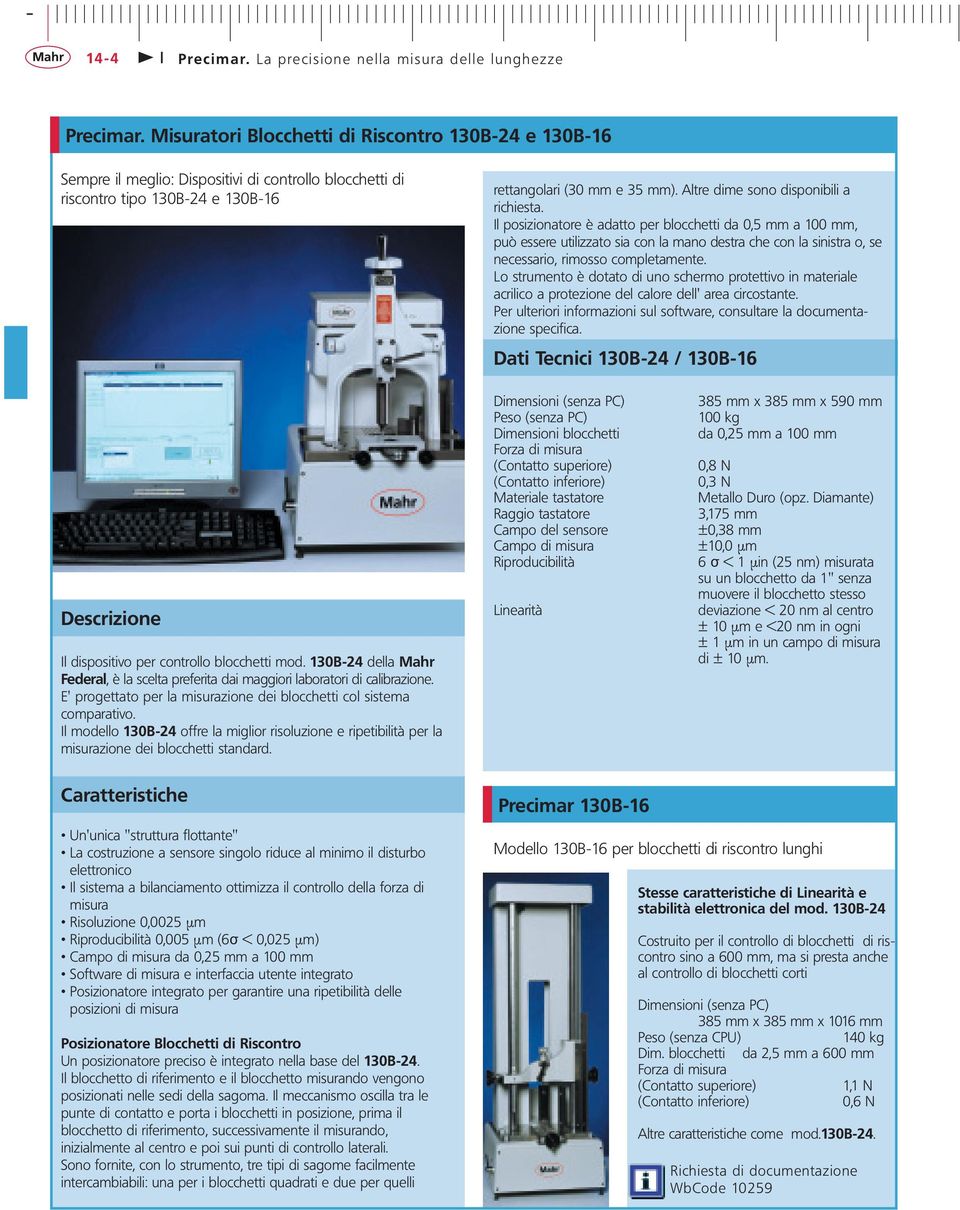 130B-24 della Mahr Federal, è la scelta preferita dai maggiori laboratori di calibrazione. E' progettato per la misurazione dei blocchetti col sistema comparativo.