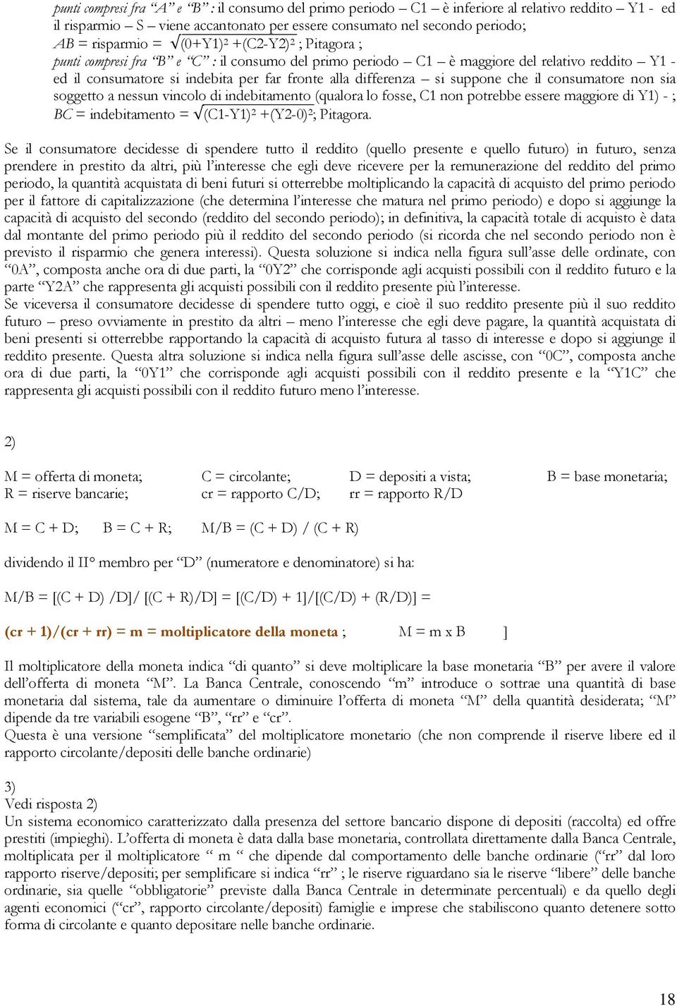 consumatore non sia soggetto a nessun vincolo di indebitamento (qualora lo fosse, C1 non potrebbe essere maggiore di Y1) - ; BC = indebitamento = (C1-Y1) 2 +(Y2-0) 2 ; Pitagora Se il consumatore