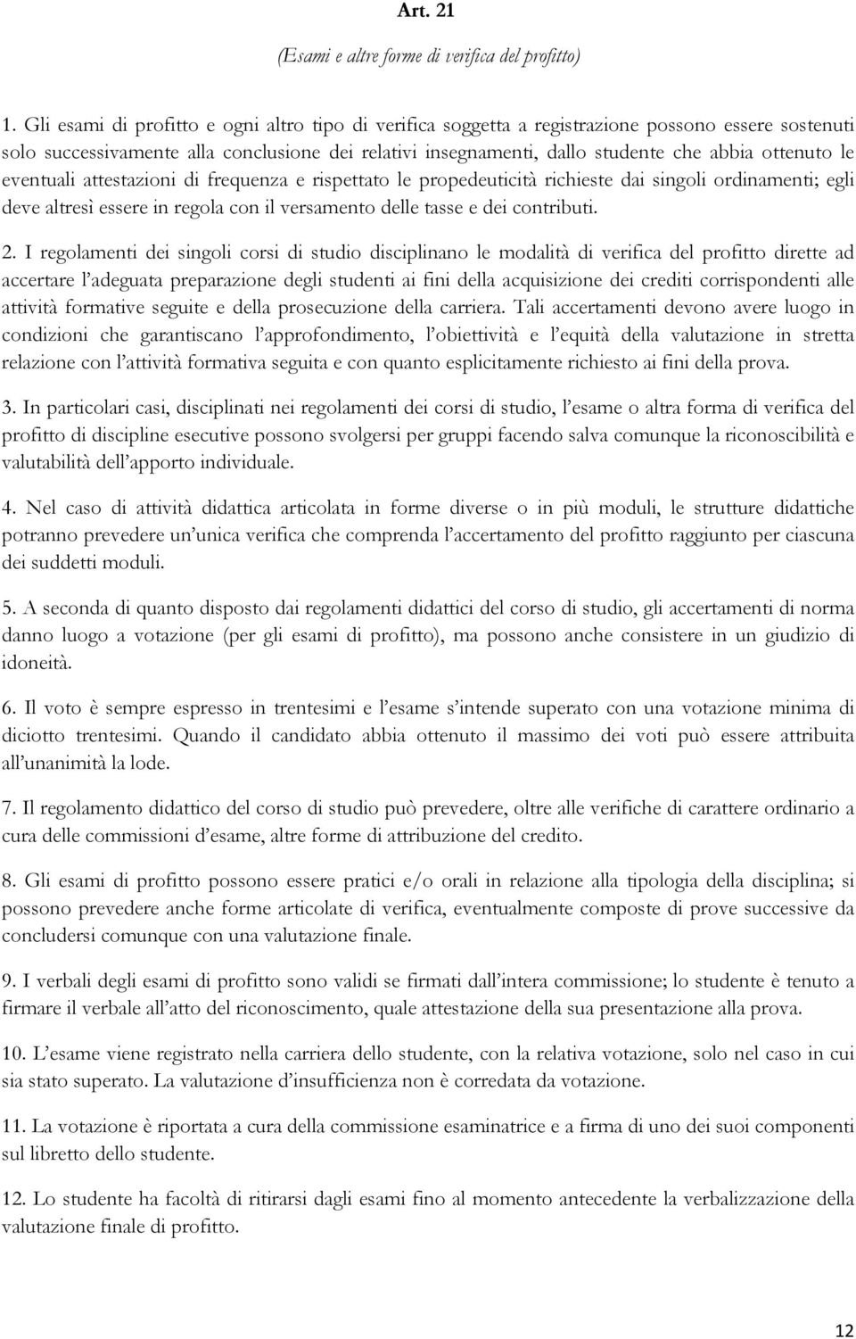 ottenuto le eventuali attestazioni di frequenza e rispettato le propedeuticità richieste dai singoli ordinamenti; egli deve altresì essere in regola con il versamento delle tasse e dei contributi. 2.