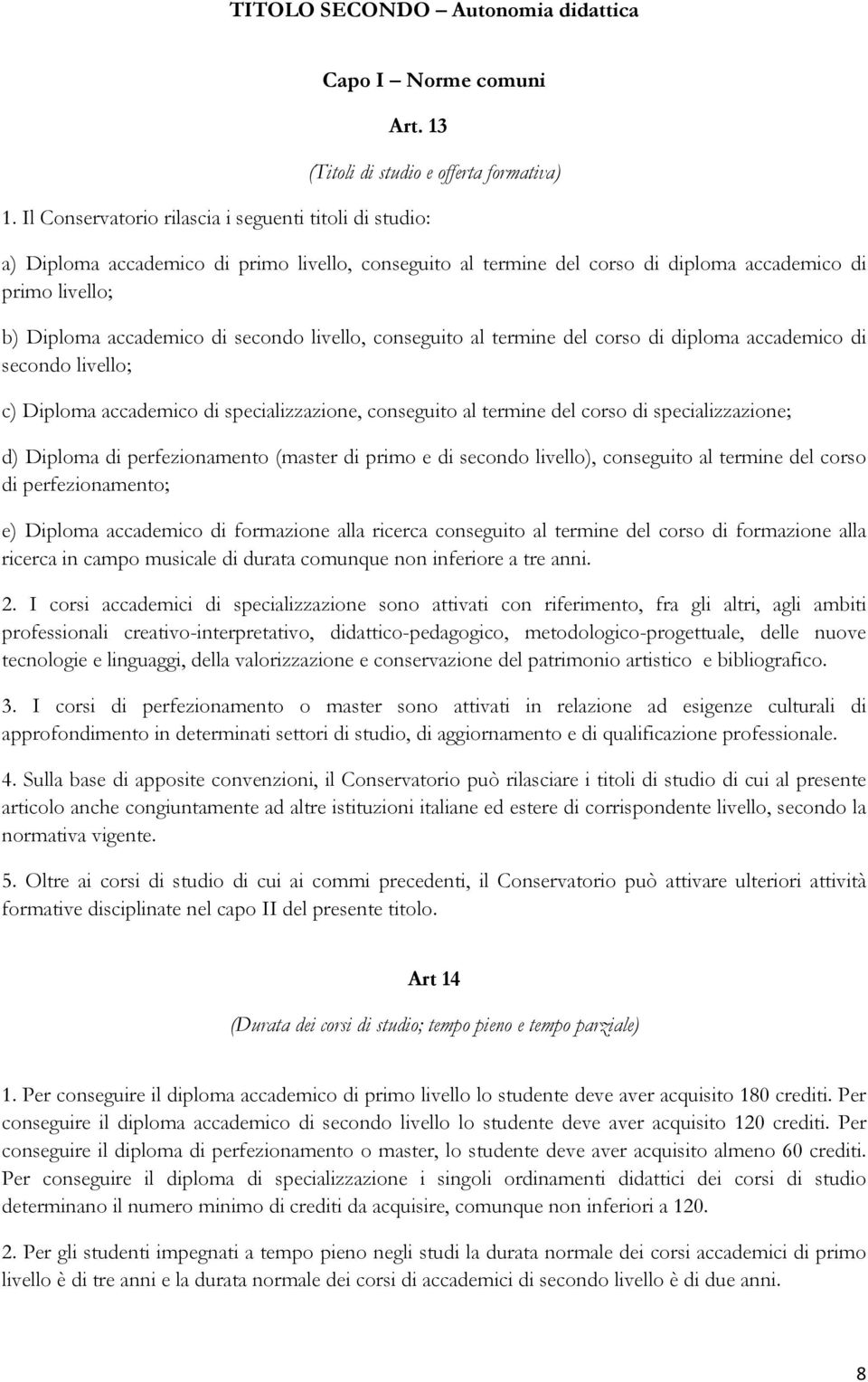 livello; b) Diploma accademico di secondo livello, conseguito al termine del corso di diploma accademico di secondo livello; c) Diploma accademico di specializzazione, conseguito al termine del corso