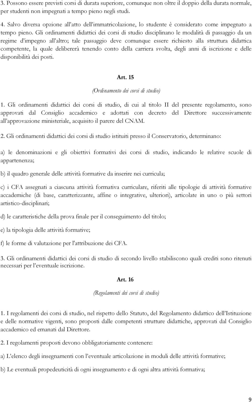 Gli ordinamenti didattici dei corsi di studio disciplinano le modalità di passaggio da un regime d impegno all altro; tale passaggio deve comunque essere richiesto alla struttura didattica