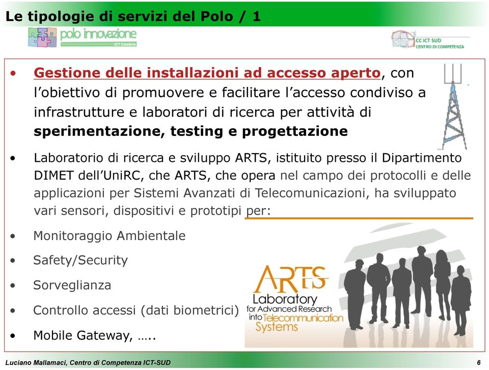 il Dipartimento DIMET dell UniRC, che ARTS, che opera nel campo dei protocolli e delle applicazioni per Sistemi Avanzati di Telecomunicazioni, ha