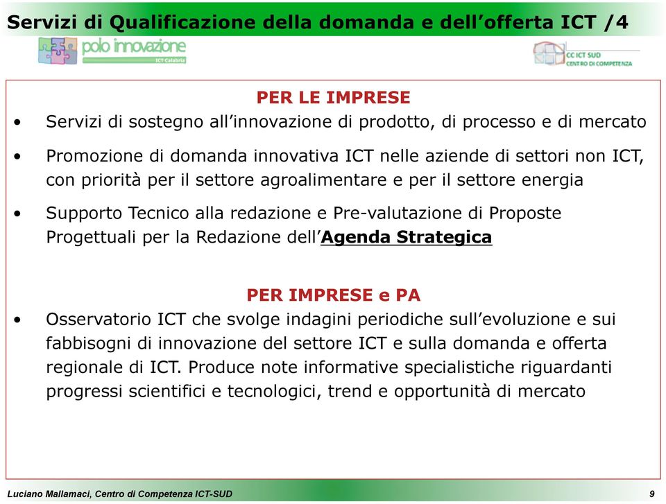 Proposte Progettuali per la Redazione dell Agenda Strategica PER IMPRESE e PA Osservatorio ICT che svolge indagini periodiche sull evoluzione e sui fabbisogni di innovazione