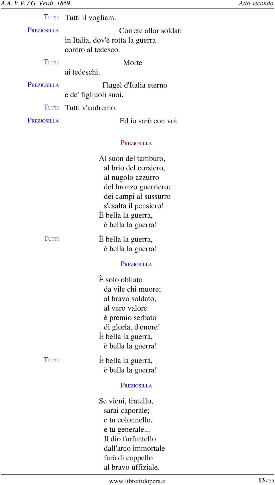 PREZIOSILLA Al suon del tamburo, al brio del corsiero, al nugolo azzurro del bronzo guerriero; dei campi al sussurro s'esalta il pensiero! È bella la guerra, è bella la guerra!