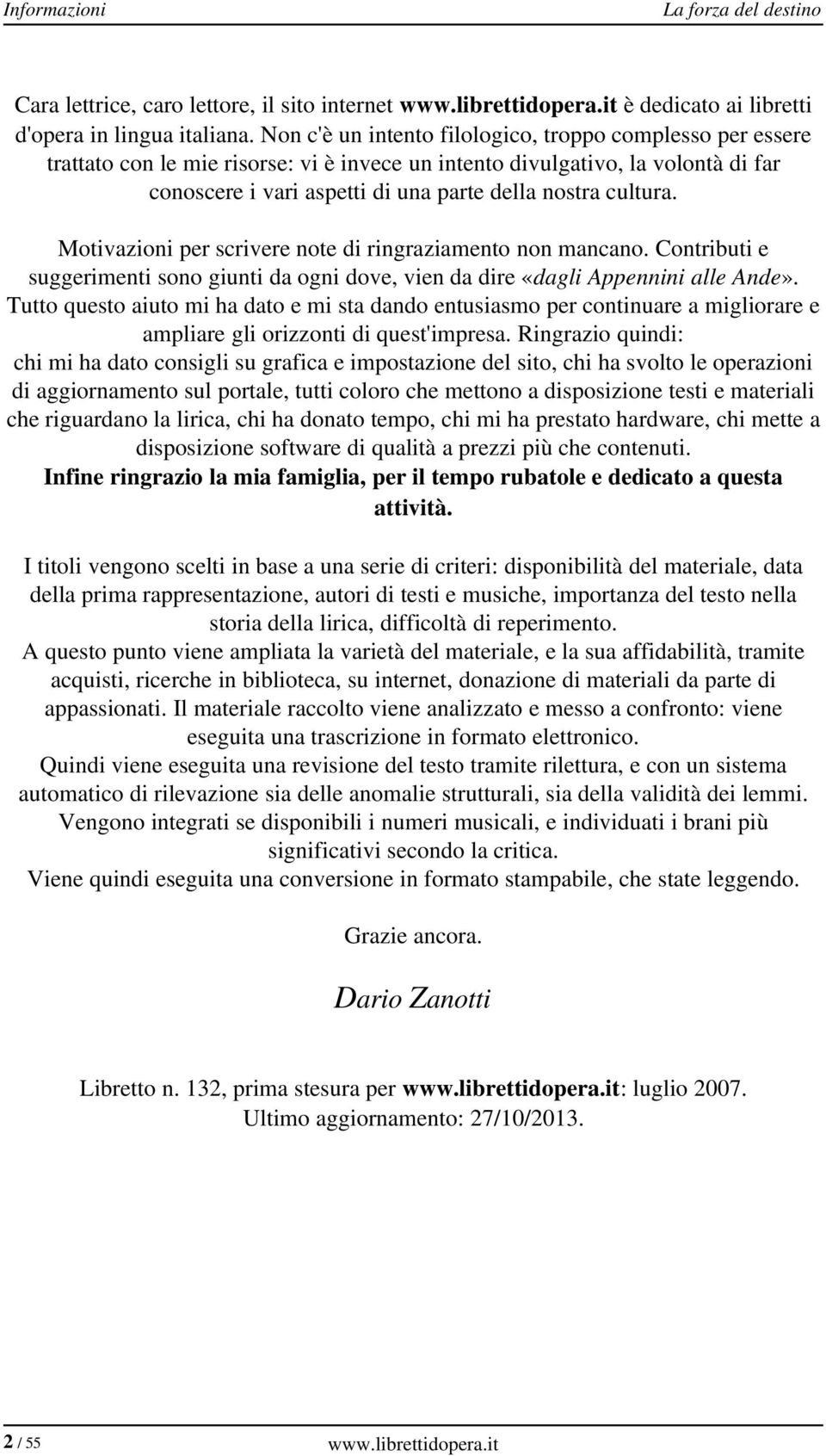 cultura. Motivazioni per scrivere note di ringraziamento non mancano. Contributi e suggerimenti sono giunti da ogni dove, vien da dire «dagli Appennini alle Ande».