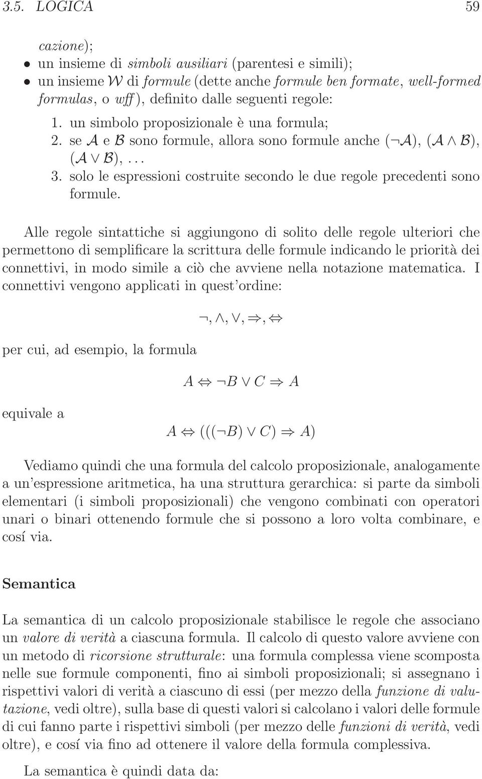 Alle regole sintattiche si aggiungono di solito delle regole ulteriori che permettono di semplificare la scrittura delle formule indicando le priorità dei connettivi, in modo simile a ciò che avviene