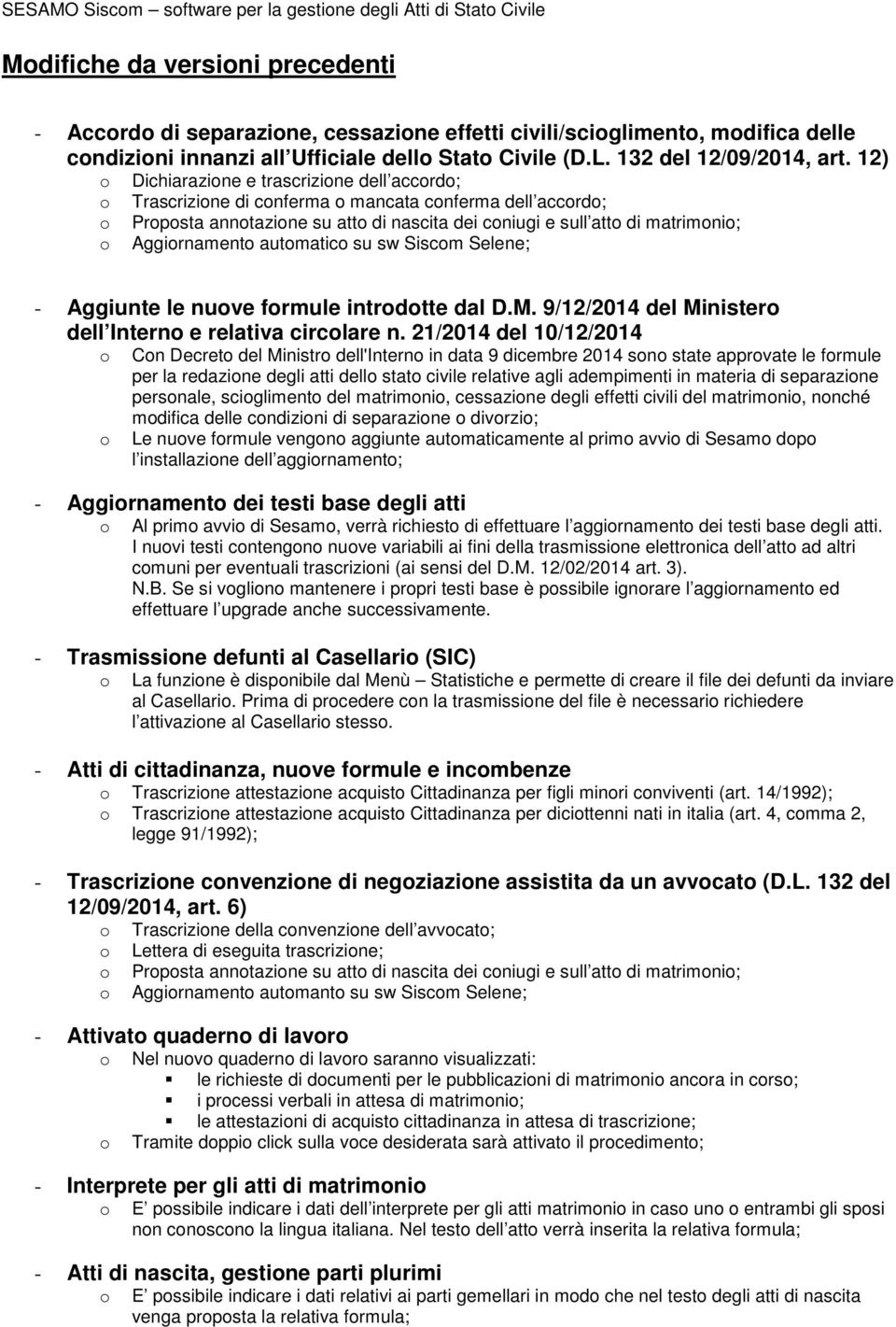 Aggiornamento automatico su sw Siscom Selene; - Aggiunte le nuove formule introdotte dal D.M. 9/12/2014 del Ministero dell Interno e relativa circolare n.