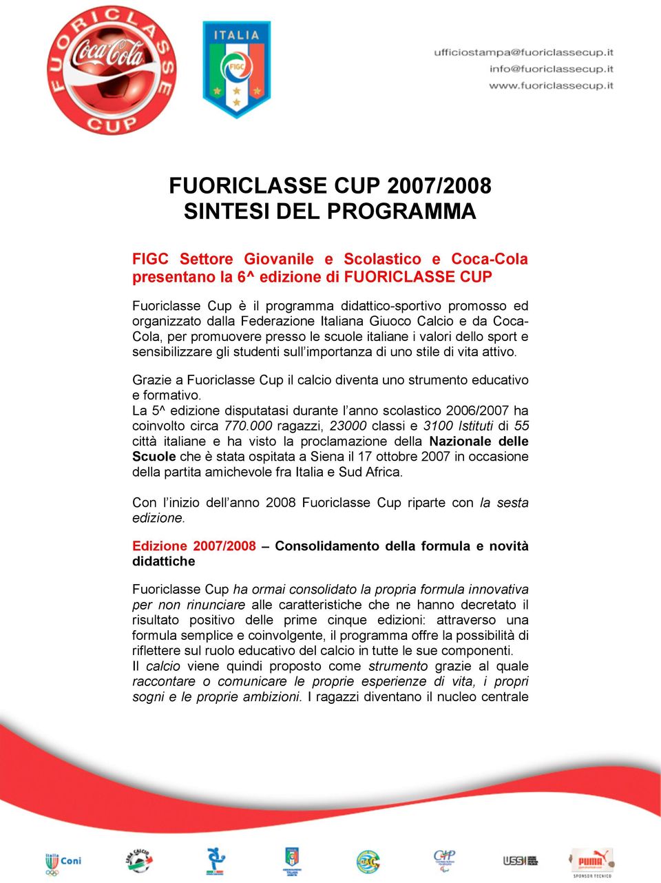 vita attivo. Grazie a Fuoriclasse Cup il calcio diventa uno strumento educativo e formativo. La 5^ edizione disputatasi durante l anno scolastico 2006/2007 ha coinvolto circa 770.