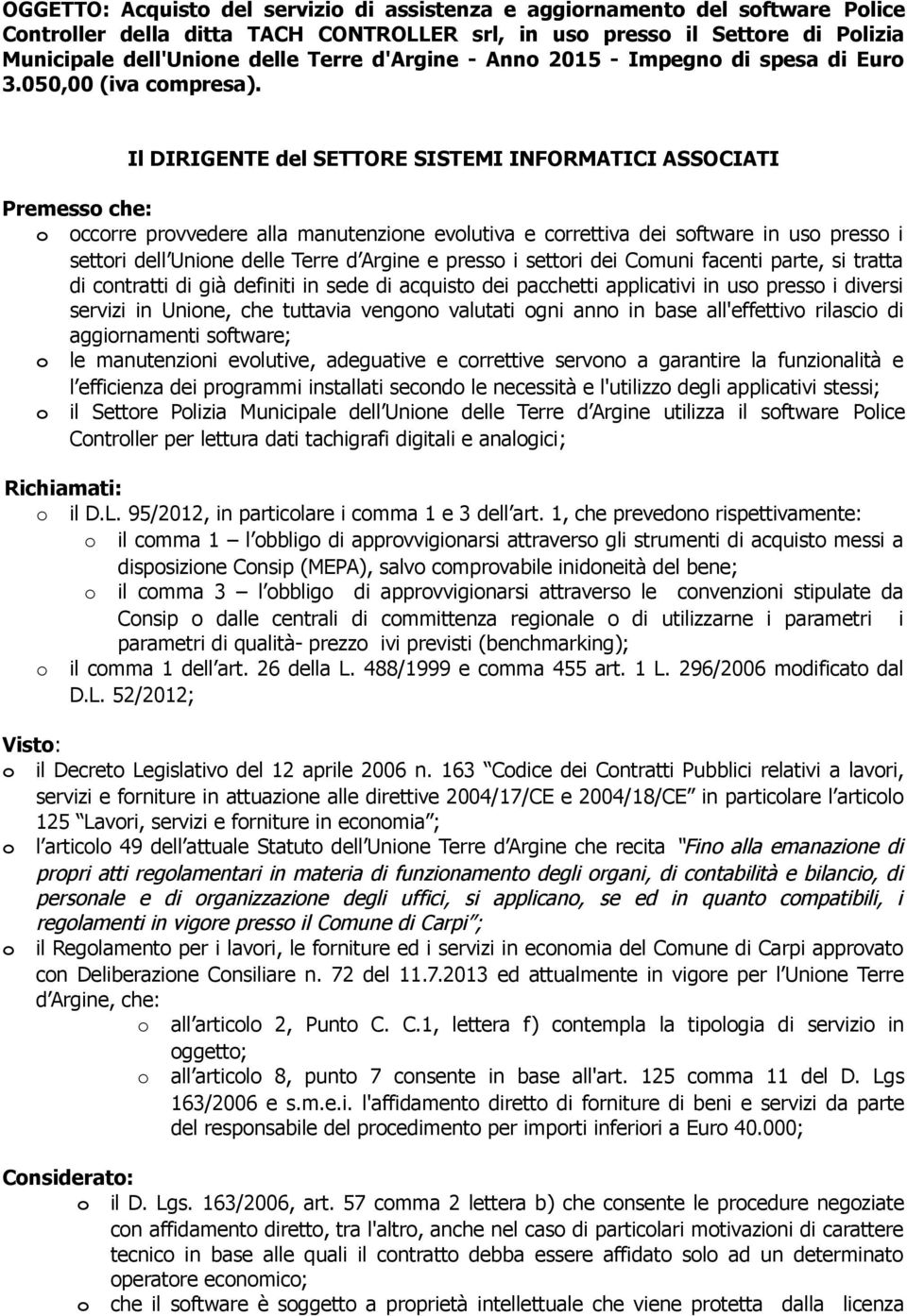 Il DIRIGENTE del SETTORE SISTEMI INFORMATICI ASSOCIATI Premesso che: o occorre provvedere alla manutenzione evolutiva e correttiva dei software in uso presso i settori dell Unione delle Terre d