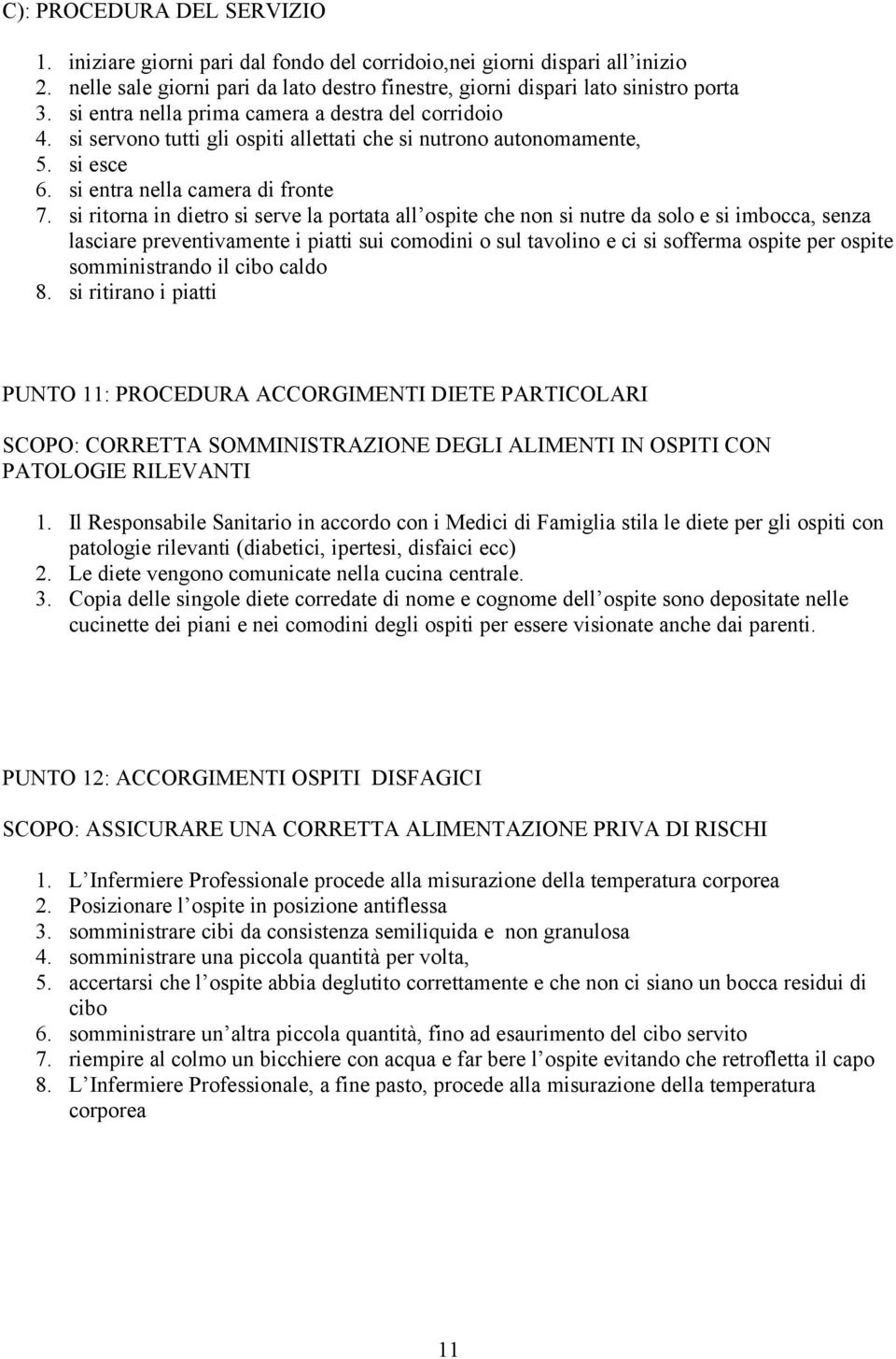 si ritorna in dietro si serve la portata all ospite che non si nutre da solo e si imbocca, senza lasciare preventivamente i piatti sui comodini o sul tavolino e ci si sofferma ospite per ospite