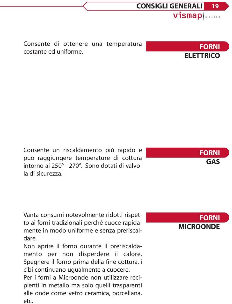 FORNI GAS Vanta consumi notevolmente ridotti rispetto ai forni tradizionali perché cuoce rapidamente in modo uniforme e senza preriscaldare.