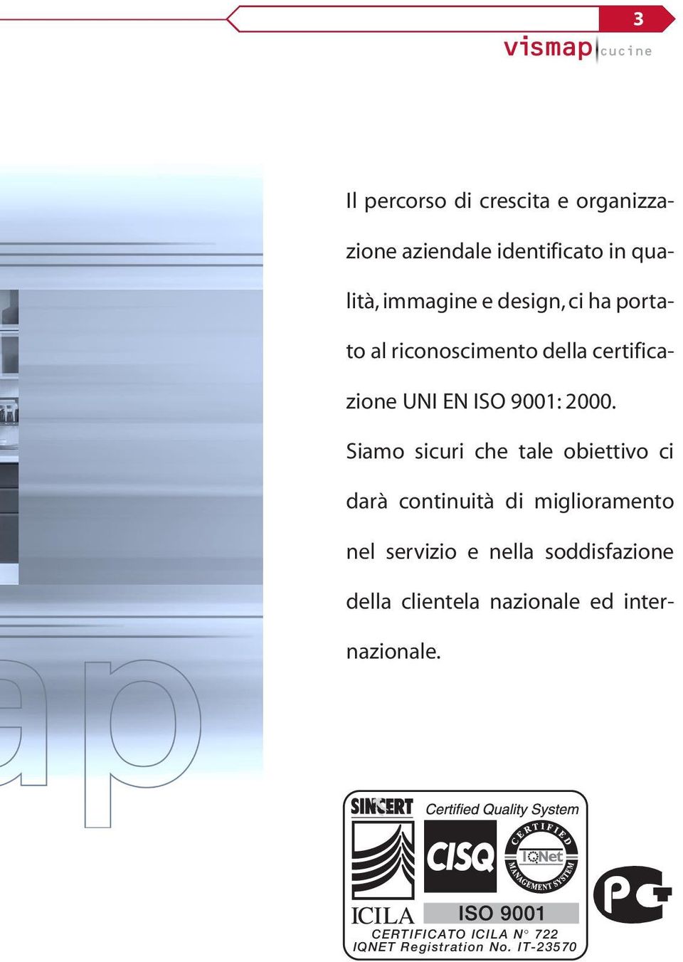 Siamo sicuri che tale obiettivo ci darà continuità di miglioramento nel servizio e nella