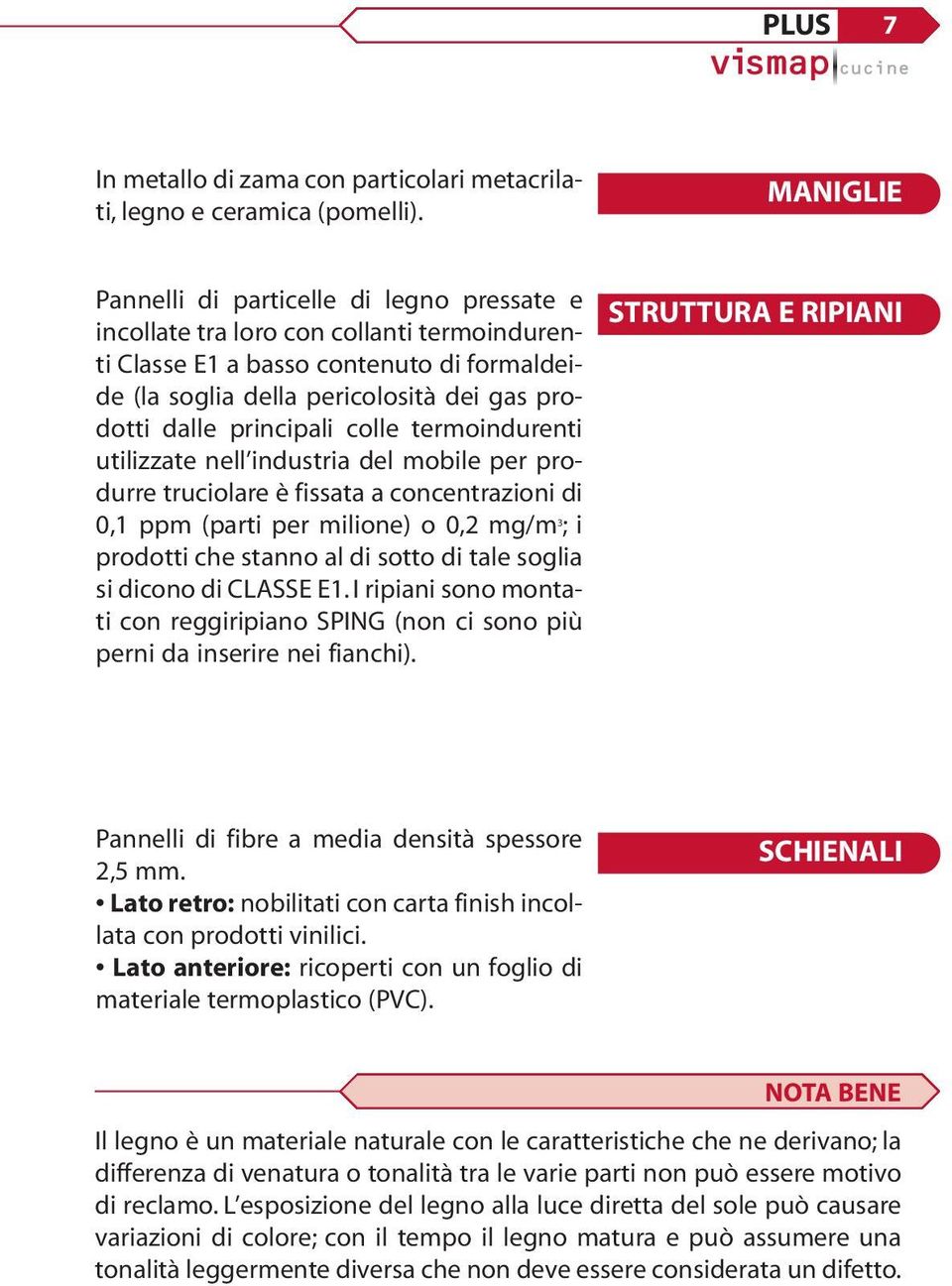 principali colle termoindurenti utilizzate nell industria del mobile per produrre truciolare è fissata a concentrazioni di 0,1 ppm (parti per milione) o 0,2 mg/m 3 ;i prodotti che stanno al di sotto