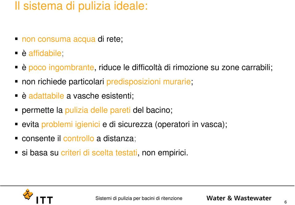 adattabile a vasche esistenti; permette la pulizia delle pareti del bacino; evita problemi igienici e di