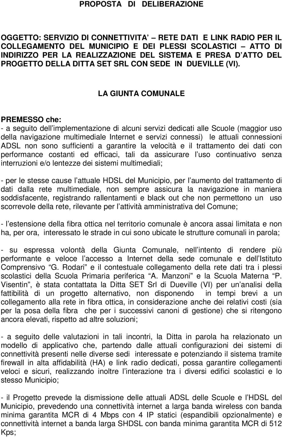 LA GIUNTA COMUNALE PREMESSO che: - a seguito dell implementazione di alcuni servizi dedicati alle Scuole (maggior uso della navigazione multimediale Internet e servizi connessi) le attuali