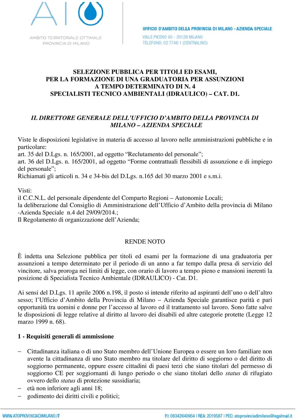 particolare: art. 35 del D.Lgs. n. 165/2001, ad oggetto Reclutamento del personale ; art. 36 del D.Lgs. n. 165/2001, ad oggetto Forme contrattuali flessibili di assunzione e di impiego del personale ; Richiamati gli articoli n.