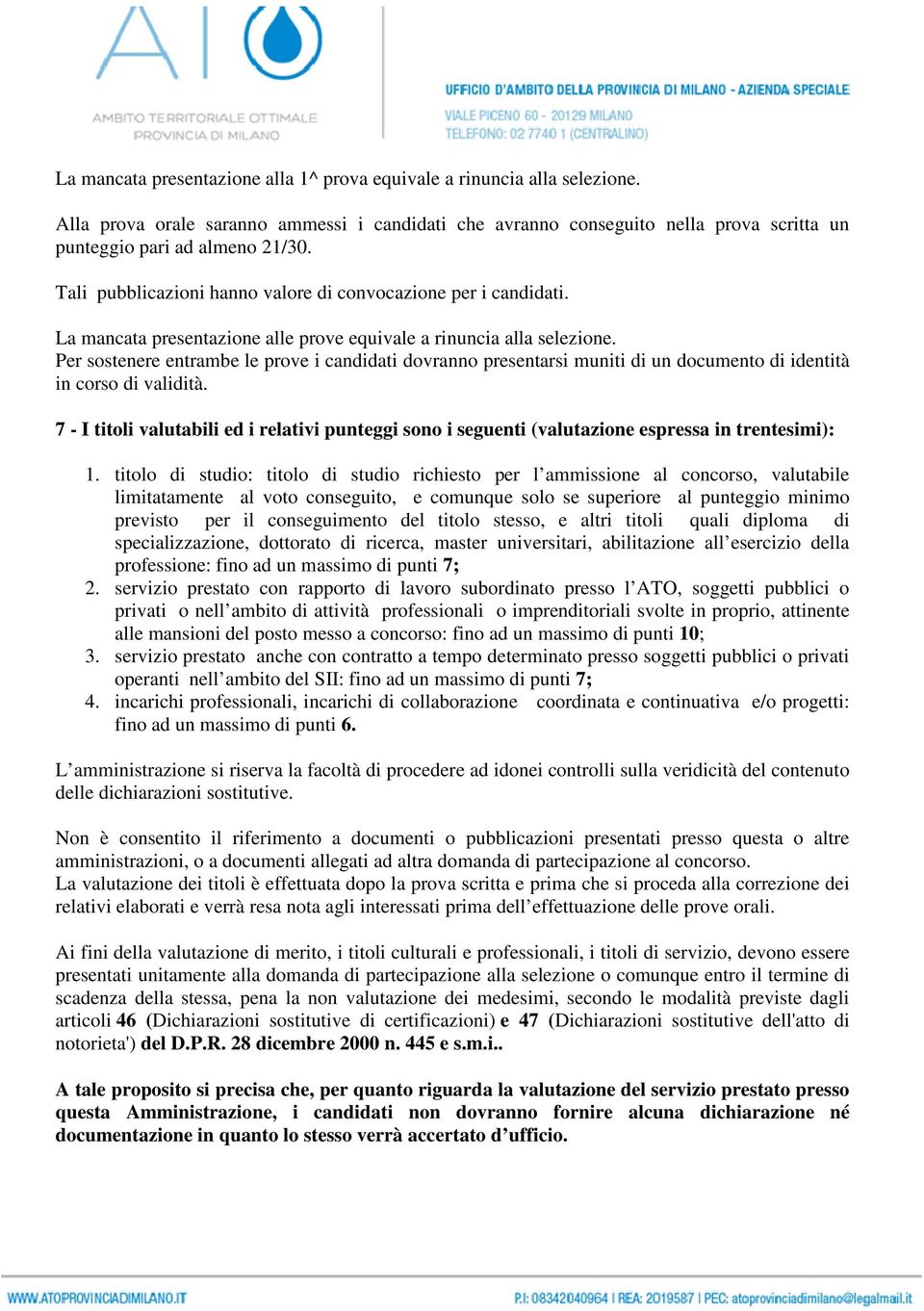 Per sostenere entrambe le prove i candidati dovranno presentarsi muniti di un documento di identità in corso di validità.