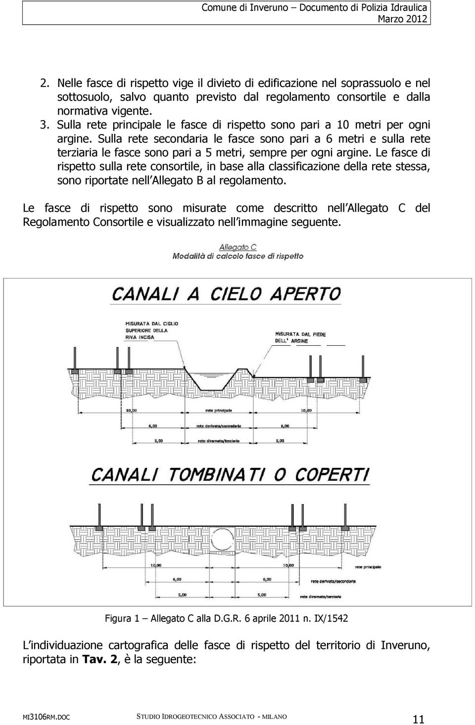 Sulla rete principale le fasce di rispetto sono pari a 10 metri per ogni argine.