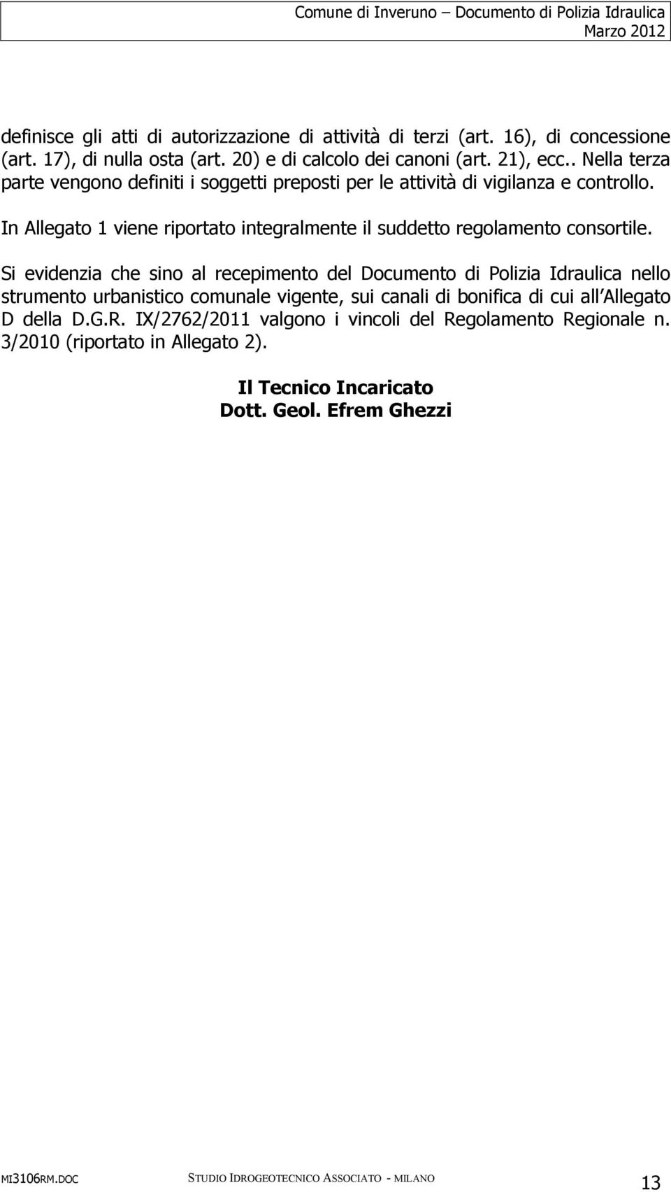 In Allegato 1 viene riportato integralmente il suddetto regolamento consortile.