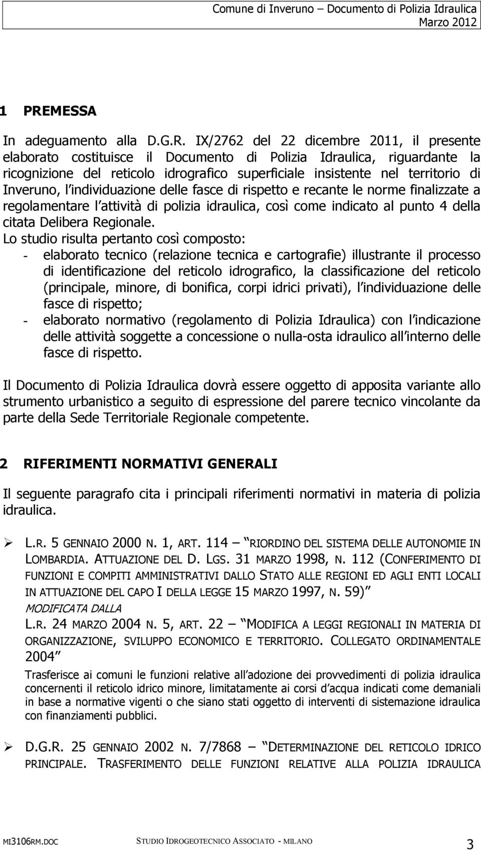 IX/2762 del 22 dicembre 2011, il presente elaborato costituisce il Documento di Polizia Idraulica, riguardante la ricognizione del reticolo idrografico superficiale insistente nel territorio di