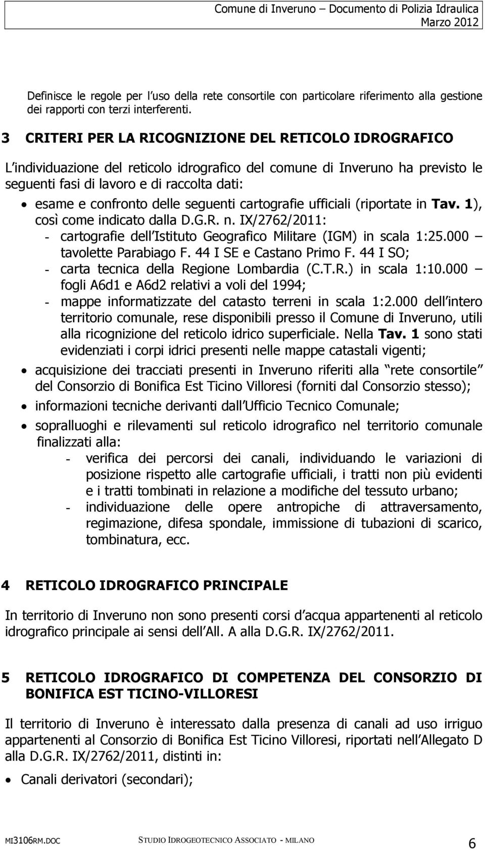 delle seguenti cartografie ufficiali (riportate in Tav. 1), così come indicato dalla D.G.R. n. IX/2762/2011: - cartografie dell Istituto Geografico Militare (IGM) in scala 1:25.