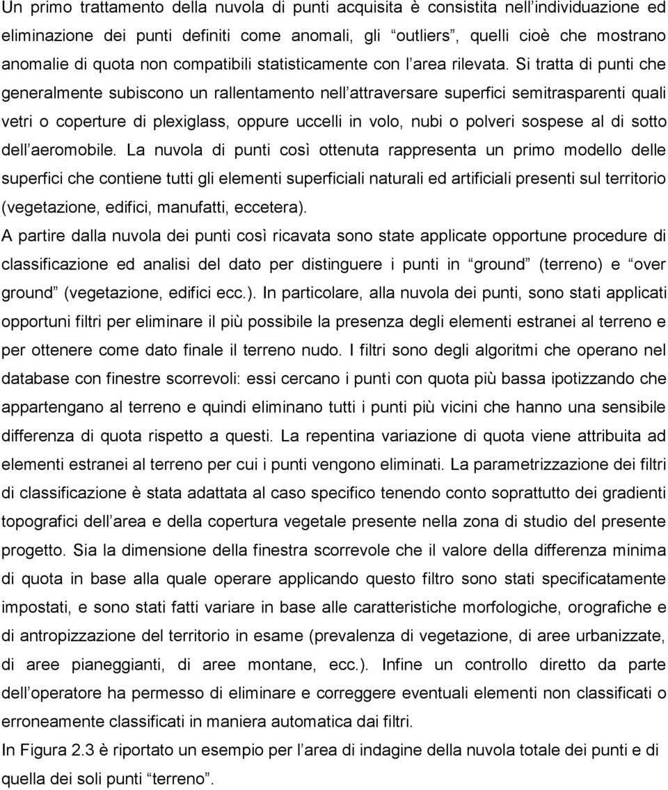 Si tratta di punti che generalmente subiscono un rallentamento nell attraversare superfici semitrasparenti quali vetri o coperture di plexiglass, oppure uccelli in volo, nubi o polveri sospese al di