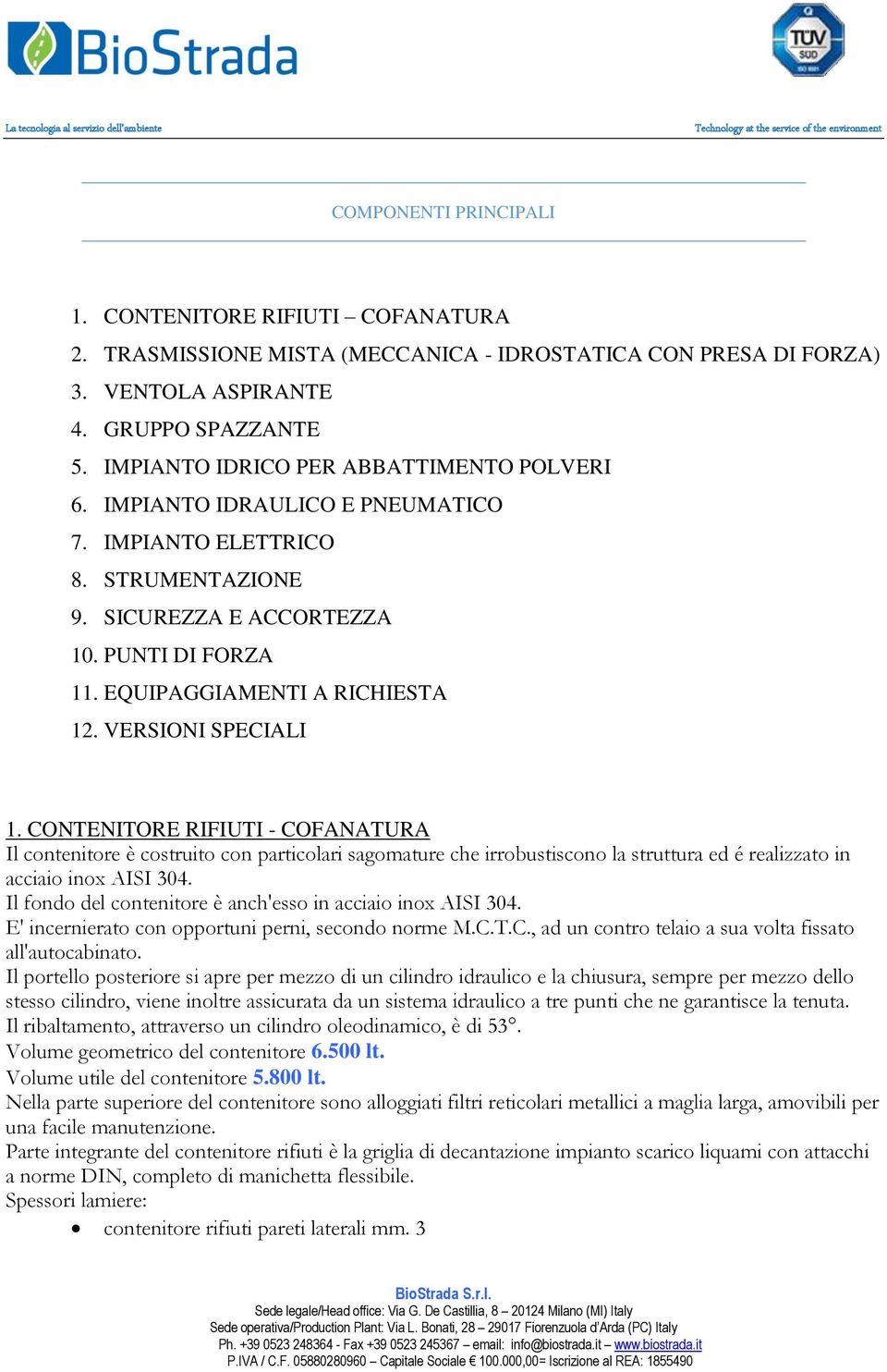 VERSIONI SPECIALI 1. CONTENITORE RIFIUTI - COFANATURA Il contenitore è costruito con particolari sagomature che irrobustiscono la struttura ed é realizzato in acciaio inox AISI 304.