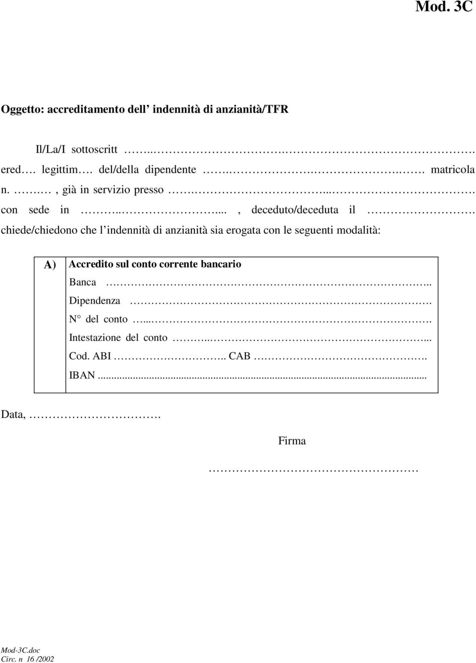 .., deceduto/deceduta il chiede/chiedono che l indennità di anzianità sia erogata con le seguenti modalità: A)