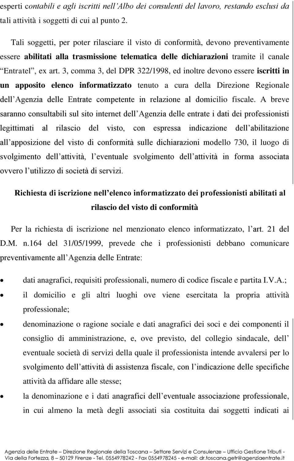 3, comma 3, del DPR 322/1998, ed inoltre devono essere iscritti in un apposito elenco informatizzato tenuto a cura della Direzione Regionale dell Agenzia delle Entrate competente in relazione al