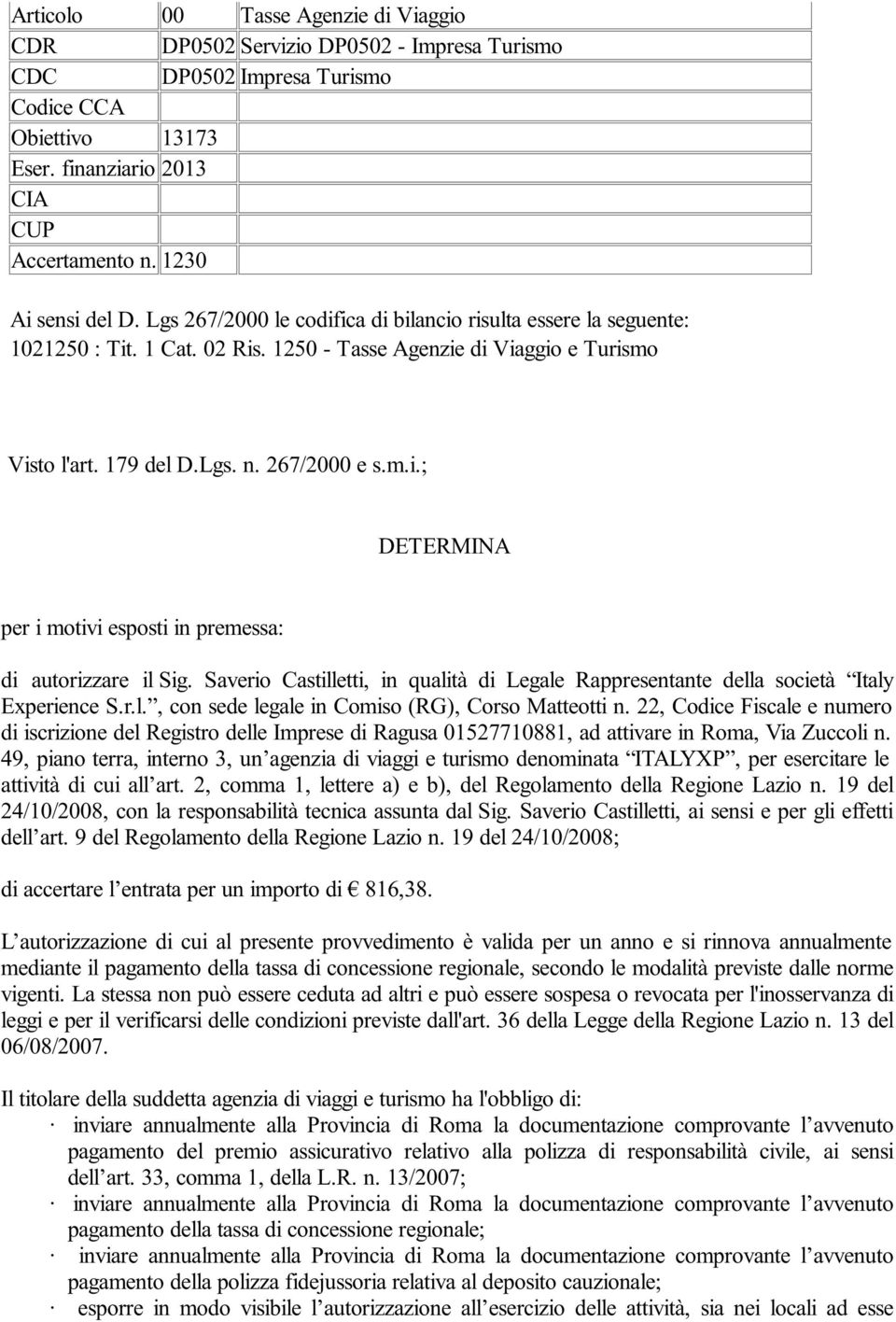 267/2000 e s.m.i.; DETERMINA per i motivi esposti in premessa: di autorizzare il Sig. Saverio Castilletti, in qualità di Legale Rappresentante della società Italy Experience S.r.l., con sede legale in Comiso (RG), Corso Matteotti n.