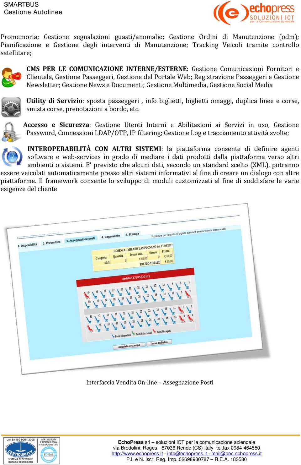 Documenti; Gestione Multimedia, Gestione Social Media Utility di Servizio: sposta passeggeri, info biglietti, biglietti omaggi, duplica linee e corse, smista corse, prenotazioni a bordo, etc.