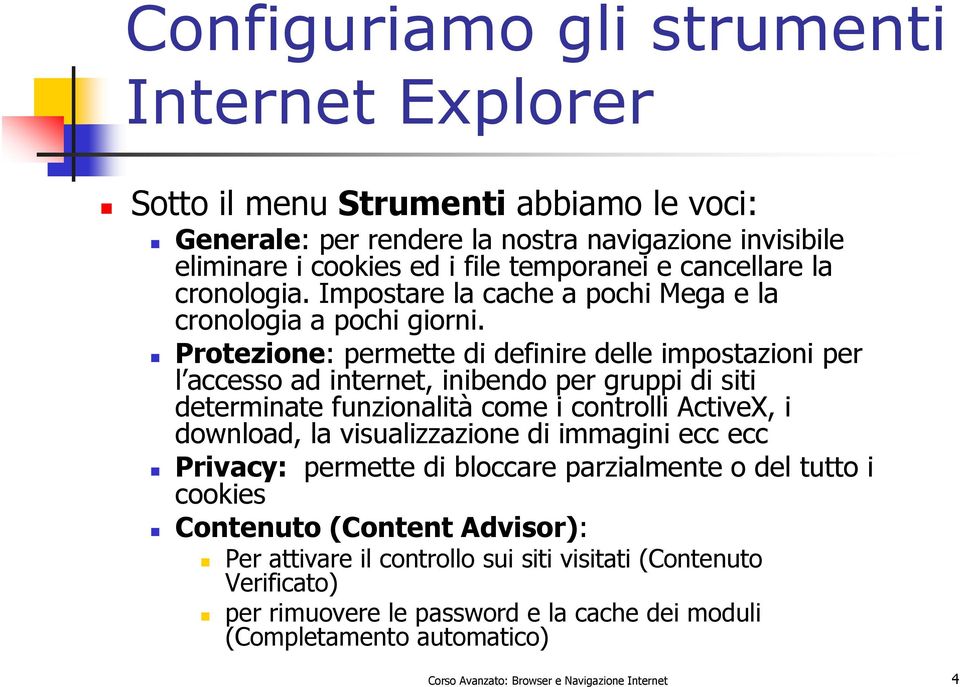 Protezione: permette di definire delle impostazioni per l accesso ad internet, inibendo per gruppi di siti determinate funzionalità come i controlli ActiveX, i download, la visualizzazione di