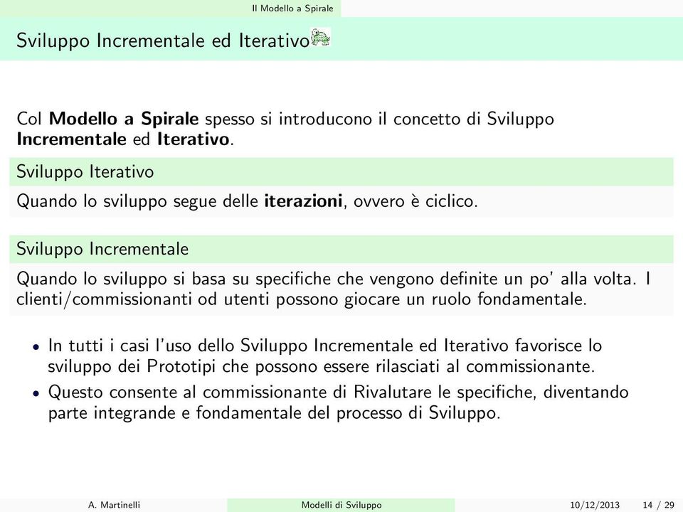 Sviluppo Incrementale Quando lo sviluppo si basa su specifiche che vengono definite un po alla volta. I clienti/commissionanti od utenti possono giocare un ruolo fondamentale.