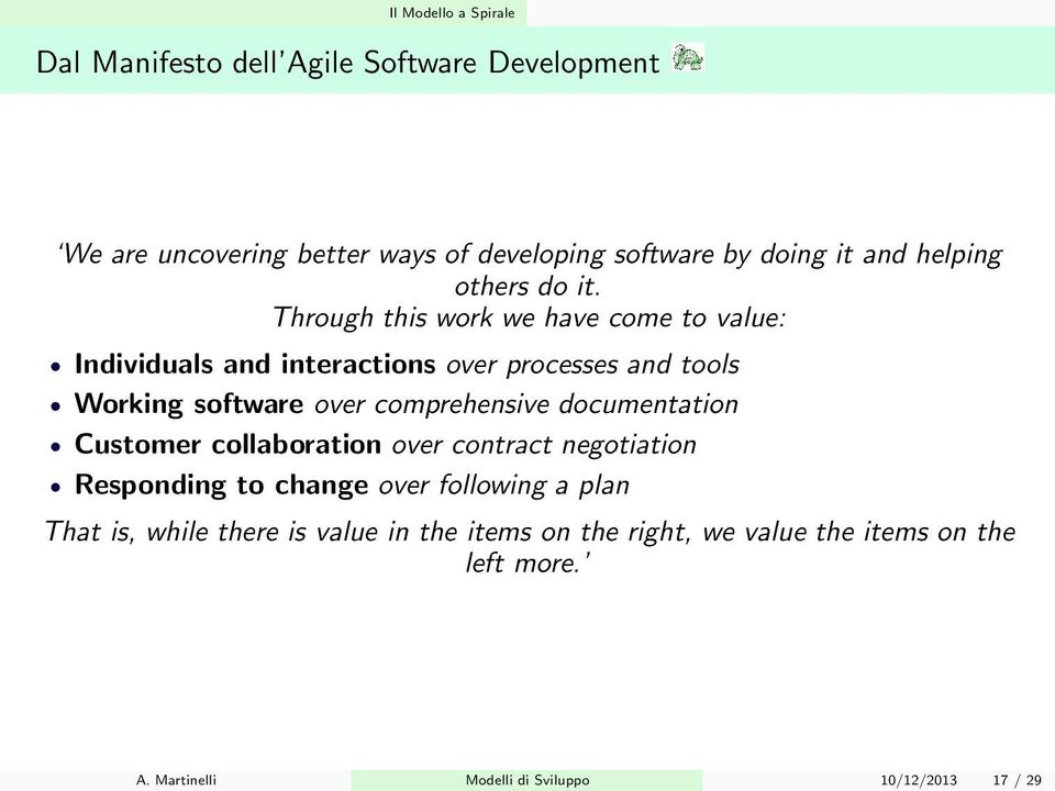 Through this work we have come to value: Individuals and interactions over processes and tools Working software over