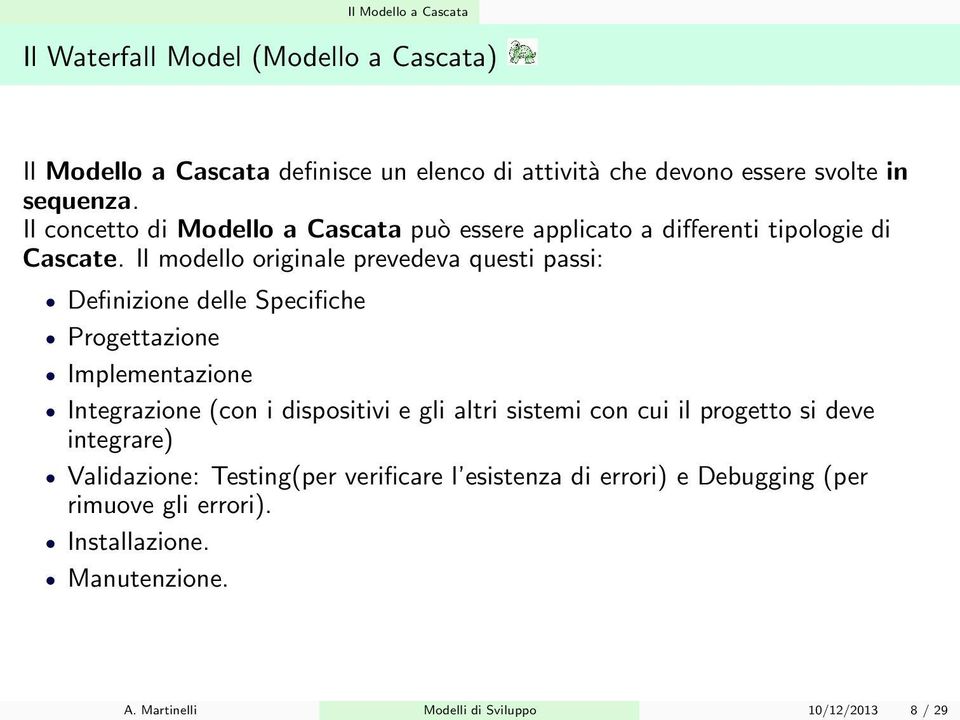 Il modello originale prevedeva questi passi: Definizione delle Specifiche Progettazione Implementazione Integrazione (con i dispositivi e gli altri
