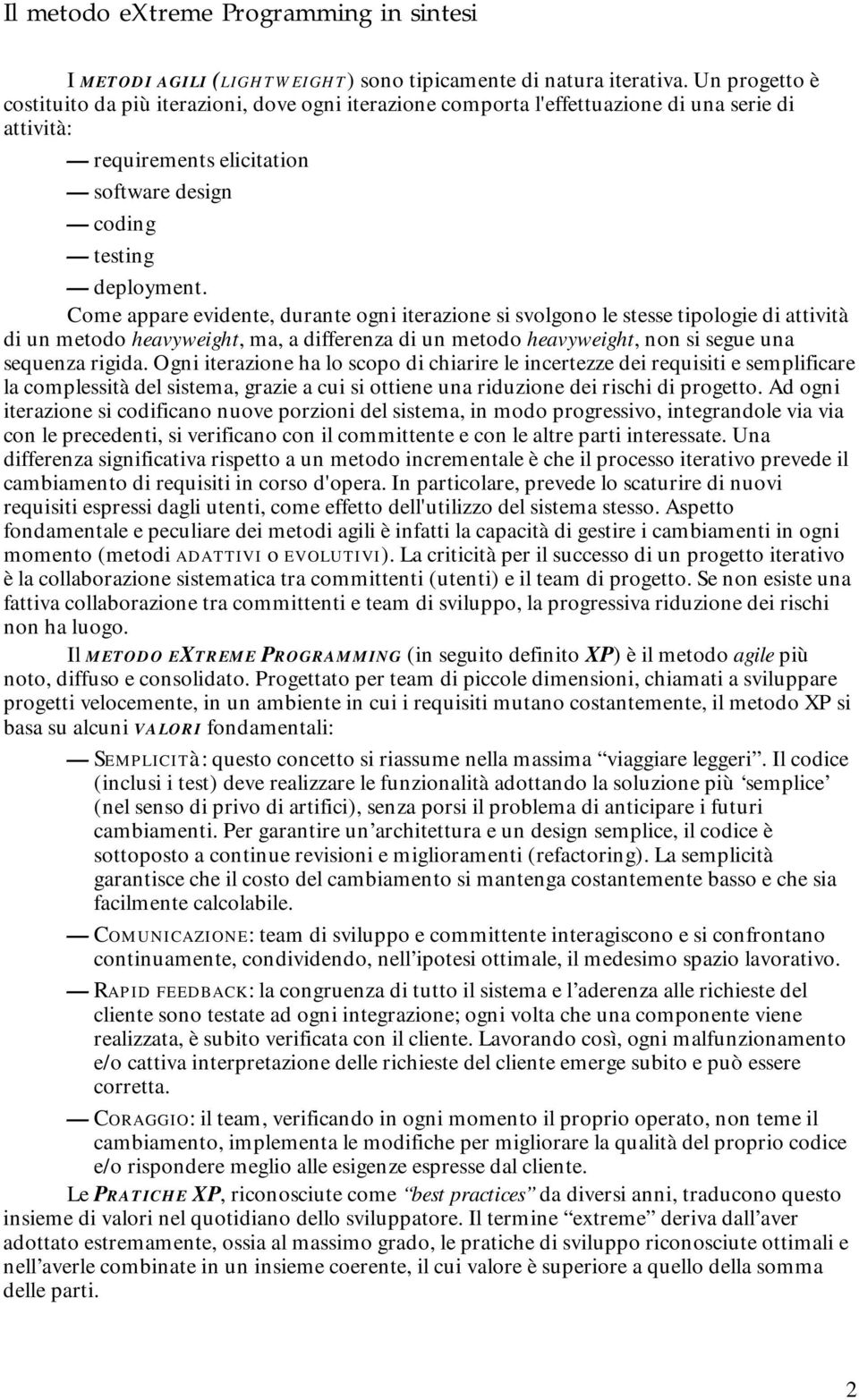 Come appare evidente, durante ogni iterazione si svolgono le stesse tipologie di attività di un metodo heavyweight, ma, a differenza di un metodo heavyweight, non si segue una sequenza rigida.