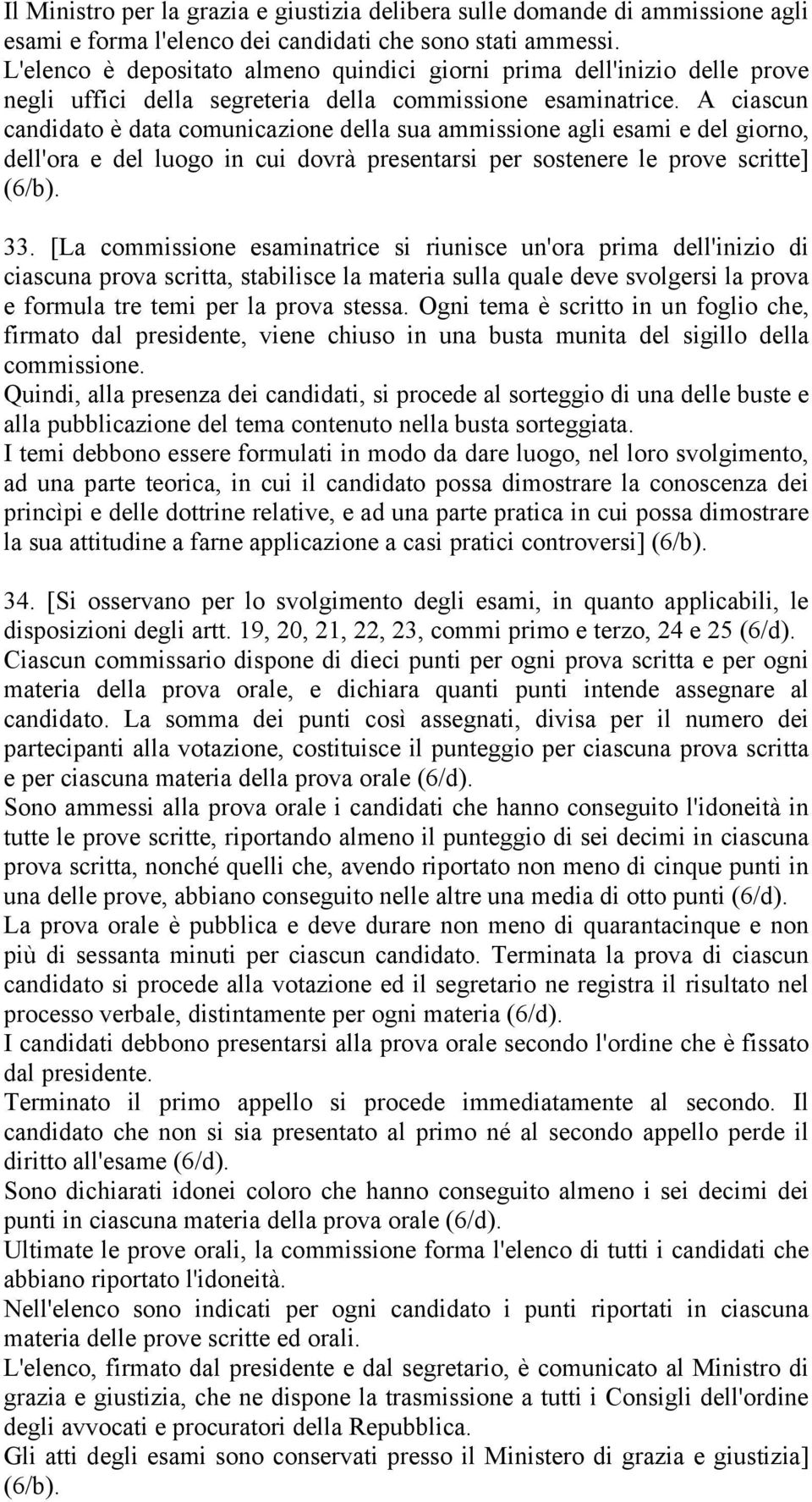 A ciascun candidato è data comunicazione della sua ammissione agli esami e del giorno, dell'ora e del luogo in cui dovrà presentarsi per sostenere le prove scritte] (6/b). 33.