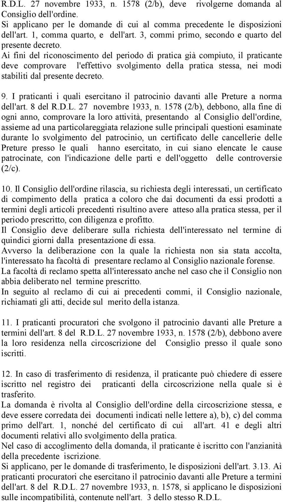 Ai fini del riconoscimento del periodo di pratica già compiuto, il praticante deve comprovare l'effettivo svolgimento della pratica stessa, nei modi stabiliti dal presente decreto. 9.