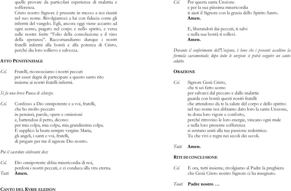 Raccomandiamo dunque i nostri fratelli infermi alla bontà e alla potenza di Cristo, perché dia loro sollievo e salvezza.