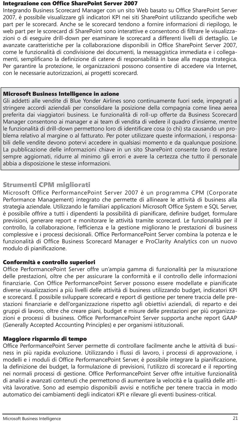 Anche se le scorecard tendono a fornire informazioni di riepilogo, le web part per le scorecard di SharePoint sono interattive e consentono di filtrare le visualizzazioni o di eseguire drill-down per