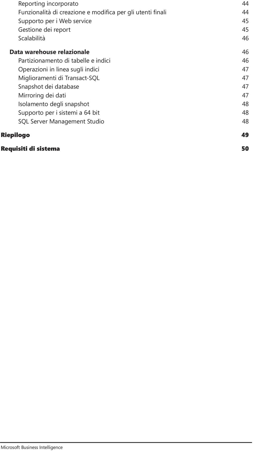 indici 47 Miglioramenti di Transact-SQL 47 Snapshot dei database 47 Mirroring dei dati 47 Isolamento degli snapshot 48