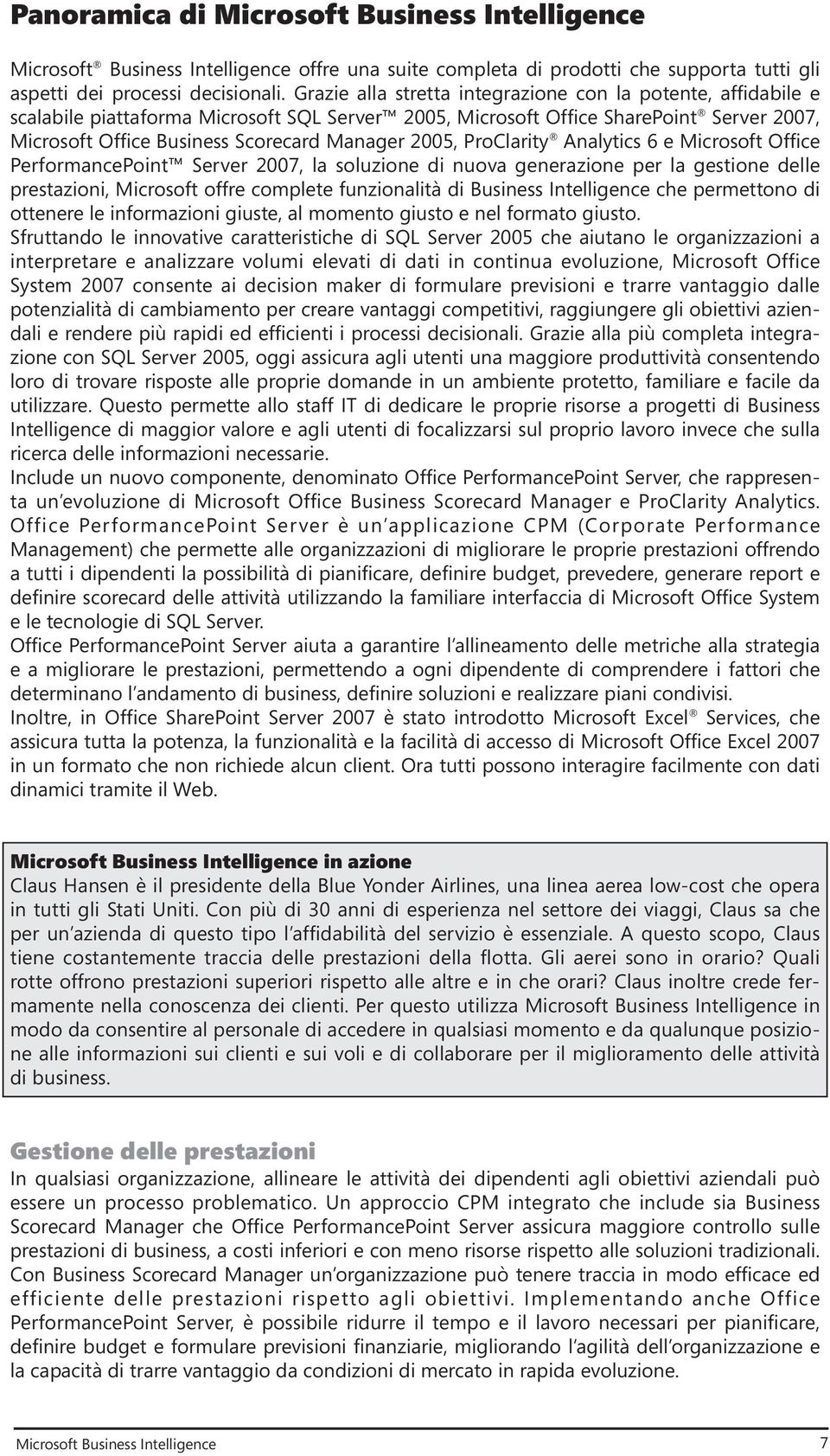 2005, ProClarity Analytics 6 e Microsoft Office PerformancePoint Server 2007, la soluzione di nuova generazione per la gestione delle prestazioni, Microsoft offre complete funzionalità di Business