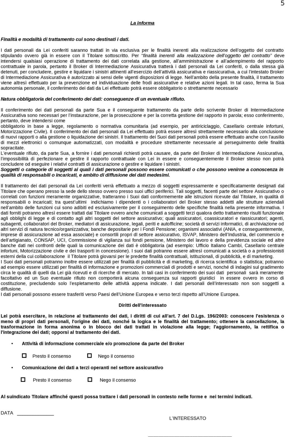 Per finalità inerenti alla realizzazione dell oggetto del contratto deve intendersi qualsiasi operazione di trattamento dei dati correlata alla gestione, all amministrazione e all adempimento del