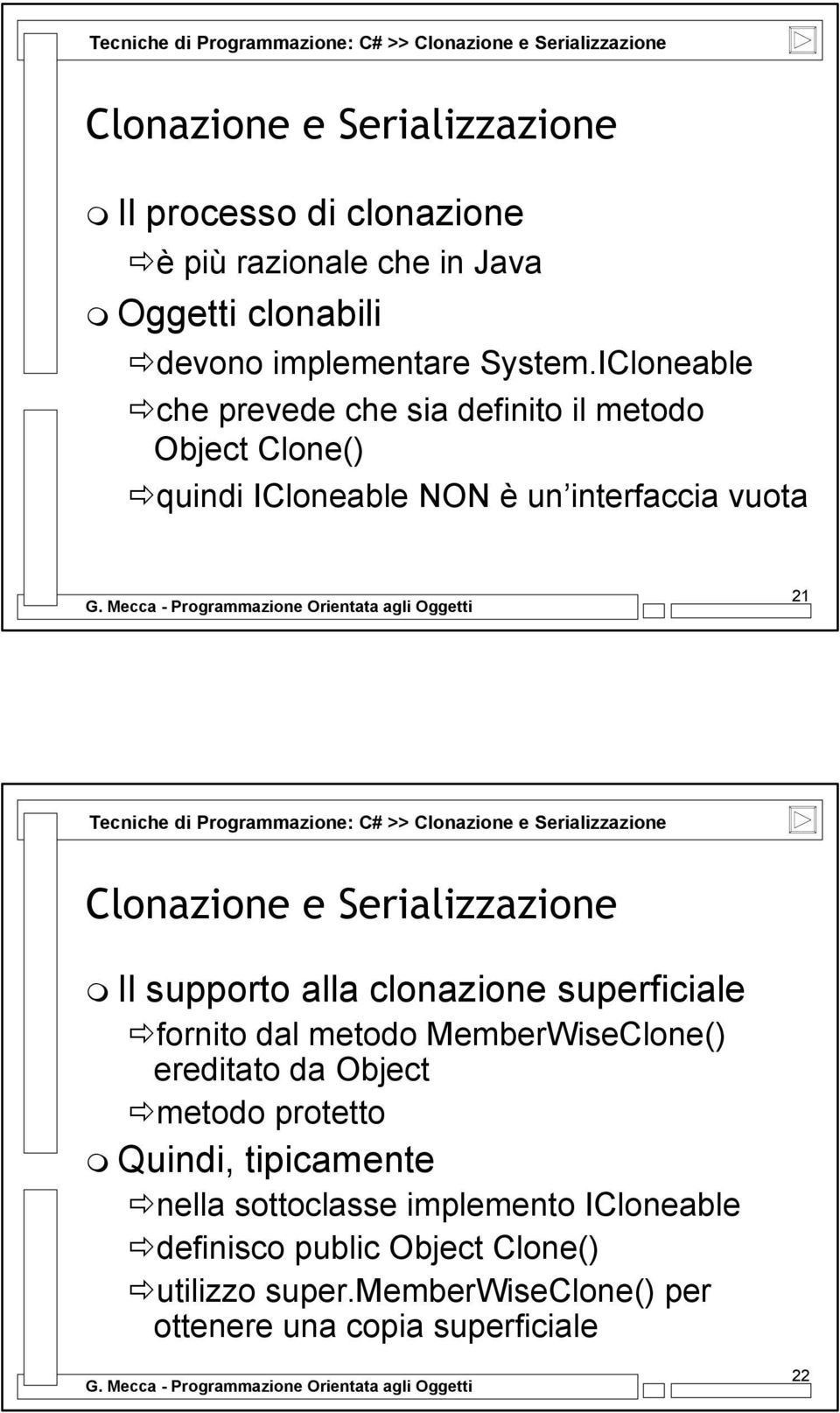 ICloneable che prevede che sia definito il metodo Object Clone() quindi ICloneable NON è un interfaccia vuota 21 Tecniche di Programmazione: C# >> Clonazione e