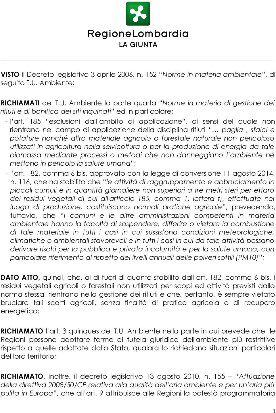 185 esclusioni dall ambito di applicazione, ai sensi del quale non rientrano nel campo di applicazione della disciplina rifiuti paglia, sfalci e potature nonché altro materiale agricolo o forestale