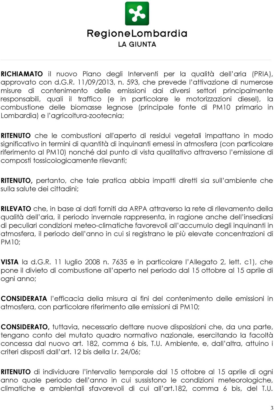 combustione delle biomasse legnose (principale fonte di PM10 primario in Lombardia) e l agricoltura-zootecnia; RITENUTO che le combustioni all'aperto di residui vegetali impattano in modo