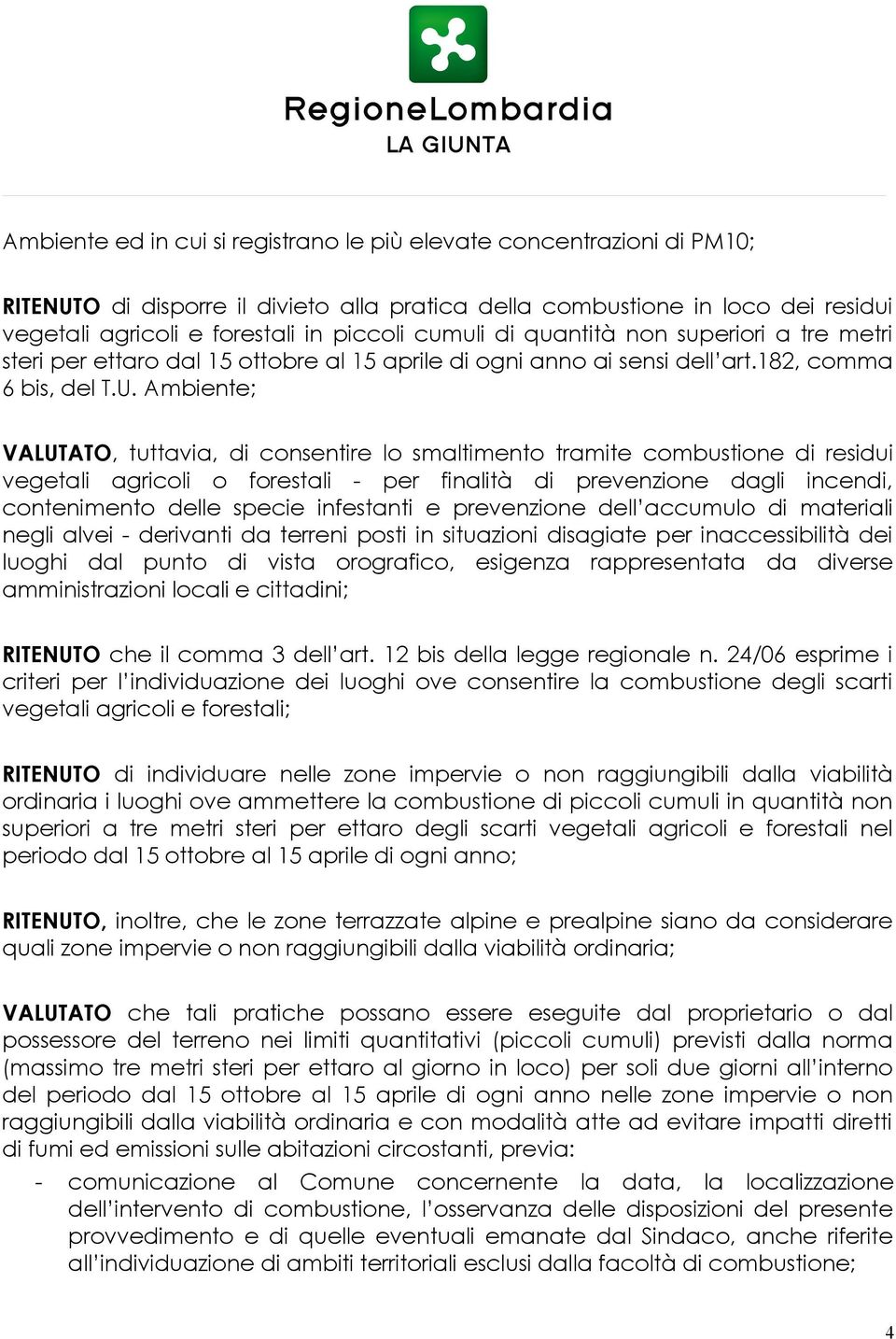 Ambiente; VALUTATO, tuttavia, di consentire lo smaltimento tramite combustione di residui vegetali agricoli o forestali - per finalità di prevenzione dagli incendi, contenimento delle specie