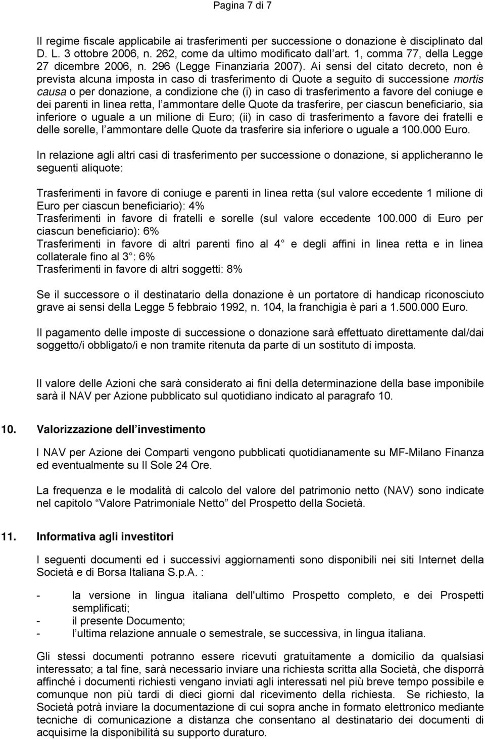 Ai sensi del citato decreto, non è prevista alcuna imposta in caso di trasferimento di Quote a seguito di successione mortis causa o per donazione, a condizione che (i) in caso di trasferimento a